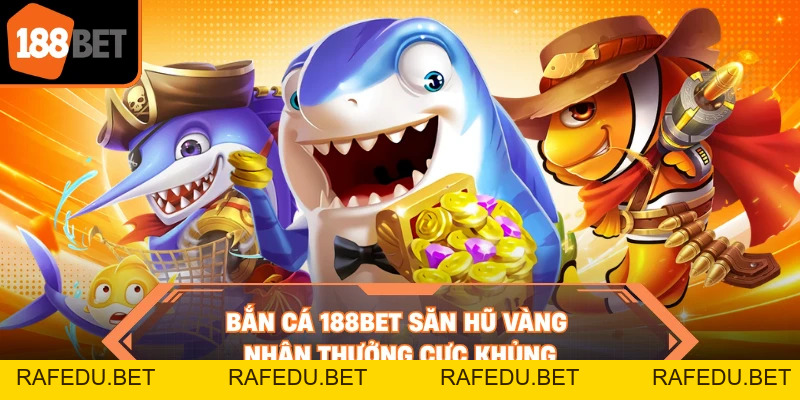 Bắn Cá 188BET - Tuyệt Chiêu Làm Giàu Nhanh Từ Ngư Trường