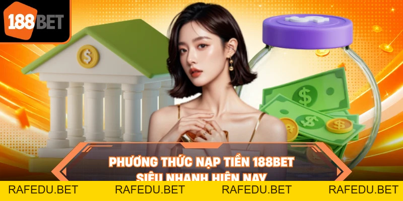 Nạp Tiền 188BET - Thao Tác Đơn Giản Rinh Thưởng Lớn Mỗi Ngày