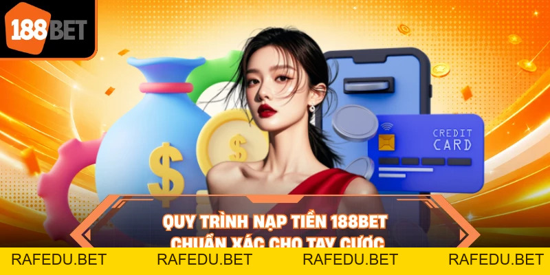 Nạp Tiền 188BET - Thao Tác Đơn Giản Rinh Thưởng Lớn Mỗi Ngày